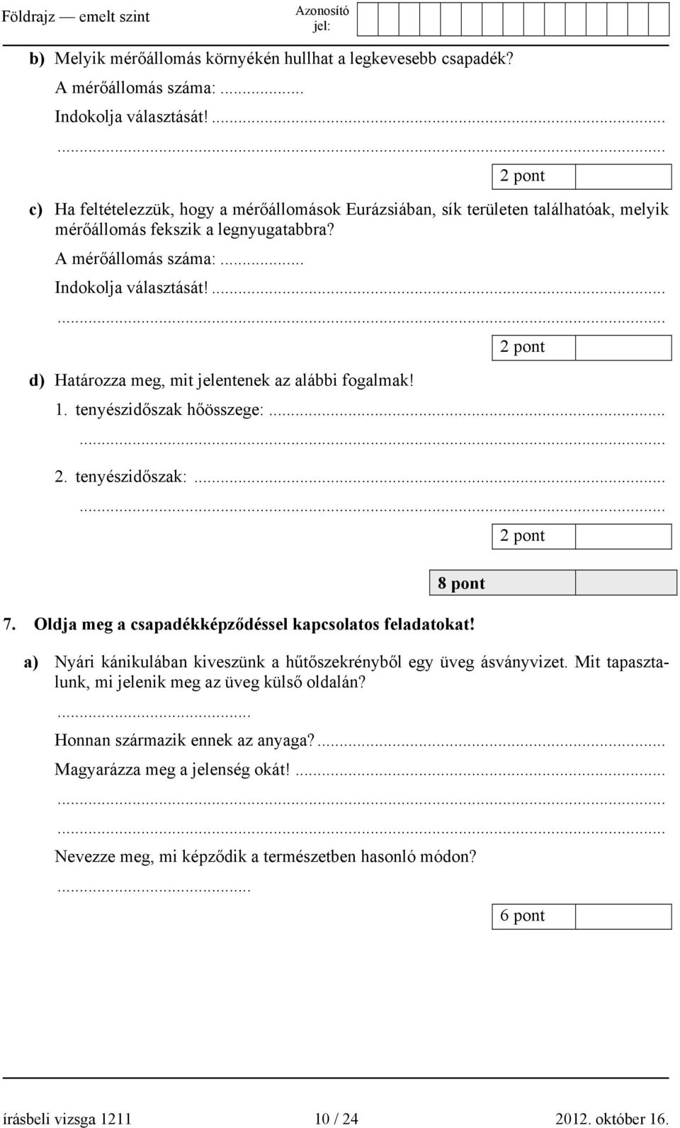 ...... 2 pont d) Határozza meg, mit jelentenek az alábbi fogalmak! 1. tenyészidőszak hőösszege:...... 2. tenyészidőszak:...... 2 pont 8 pont 7. Oldja meg a csapadékképződéssel kapcsolatos feladatokat!