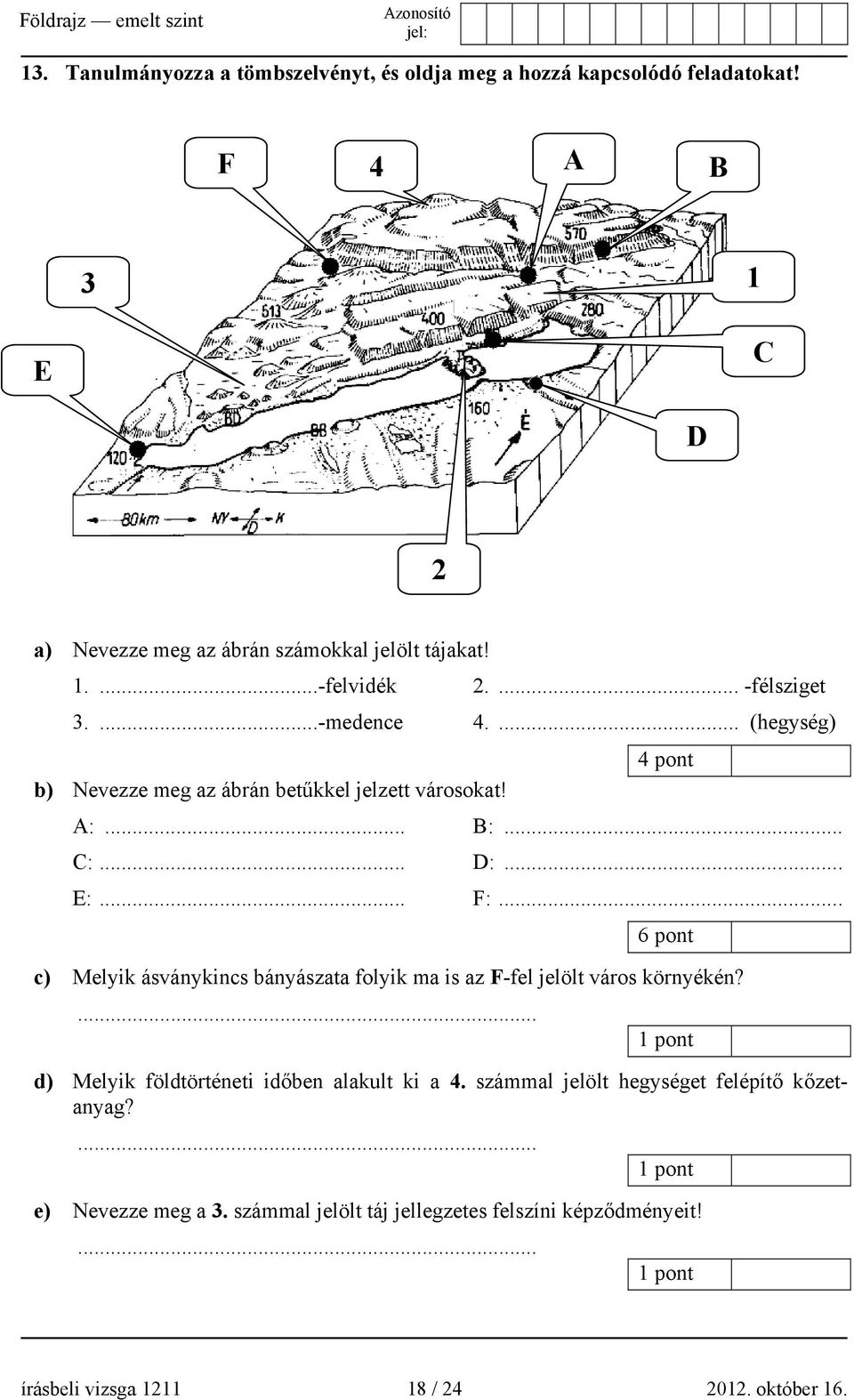 .. 6 pont c) Melyik ásványkincs bányászata folyik ma is az F-fel jelölt város környékén?... d) Melyik földtörténeti időben alakult ki a 4.