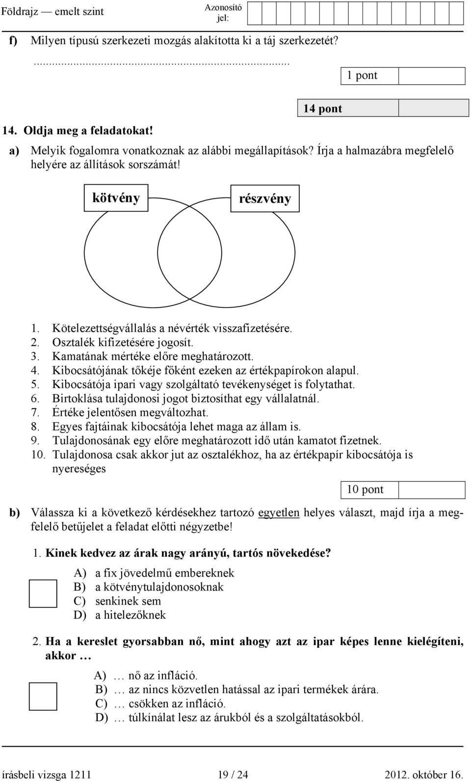 Kamatának mértéke előre meghatározott. 4. Kibocsátójának tőkéje főként ezeken az értékpapírokon alapul. 5. Kibocsátója ipari vagy szolgáltató tevékenységet is folytathat. 6.