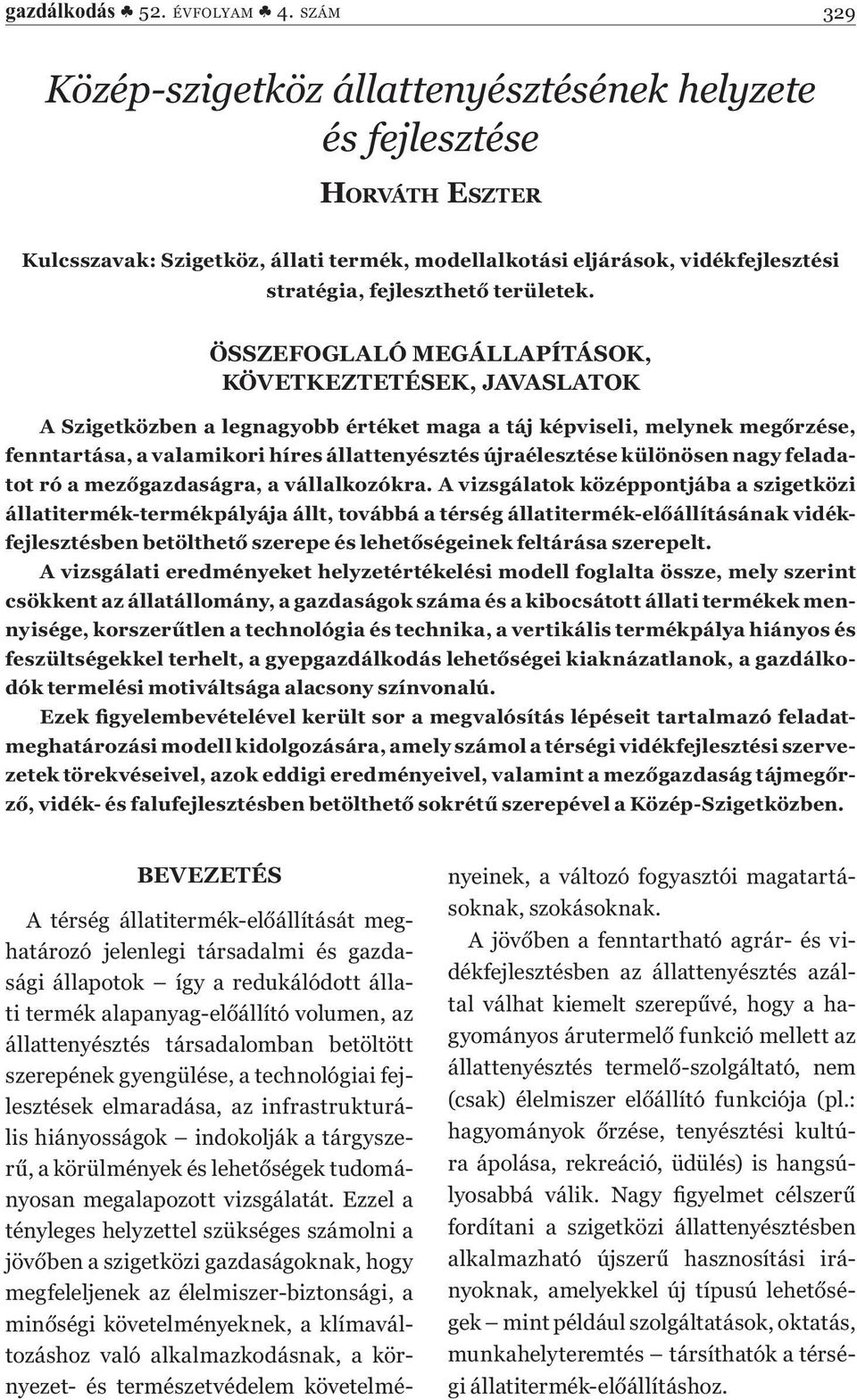 ÖSSZEFOGLALÓ MEGÁLLAPÍTÁSOK, KÖVETKEZTETÉSEK, JAVASLATOK A Szigetközben a legnagyobb értéket maga a táj képviseli, melynek megőrzése, fenntartása, a valamikori híres állattenyésztés újraélesztése