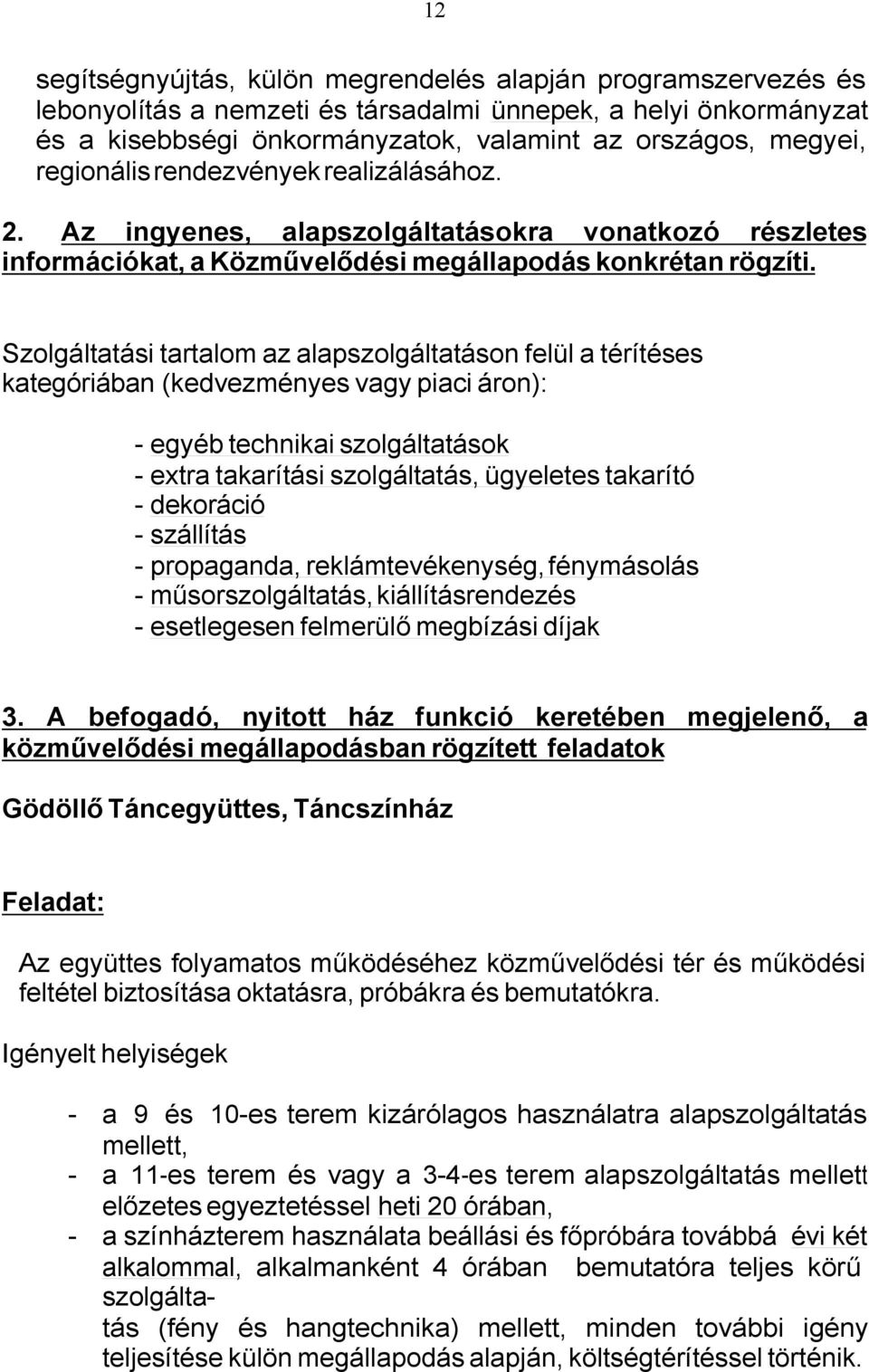 Szolgáltatási tartalom az alapszolgáltatáson felül a térítéses kategóriában (kedvezményes vagy piaci áron): - egyéb technikai szolgáltatások - extra takarítási szolgáltatás, ügyeletes takarító -