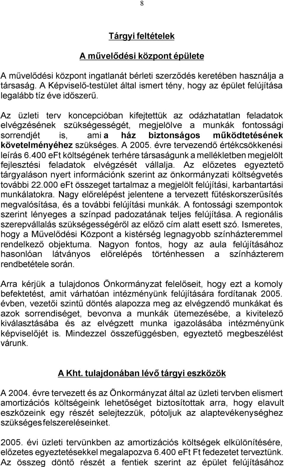 Az üzleti terv koncepcióban kifejtettük az odázhatatlan feladatok elvégzésének szükségességét, megjelölve a munkák fontossági sorrendjét is, ami a ház biztonságos működtetésének követelményéhez