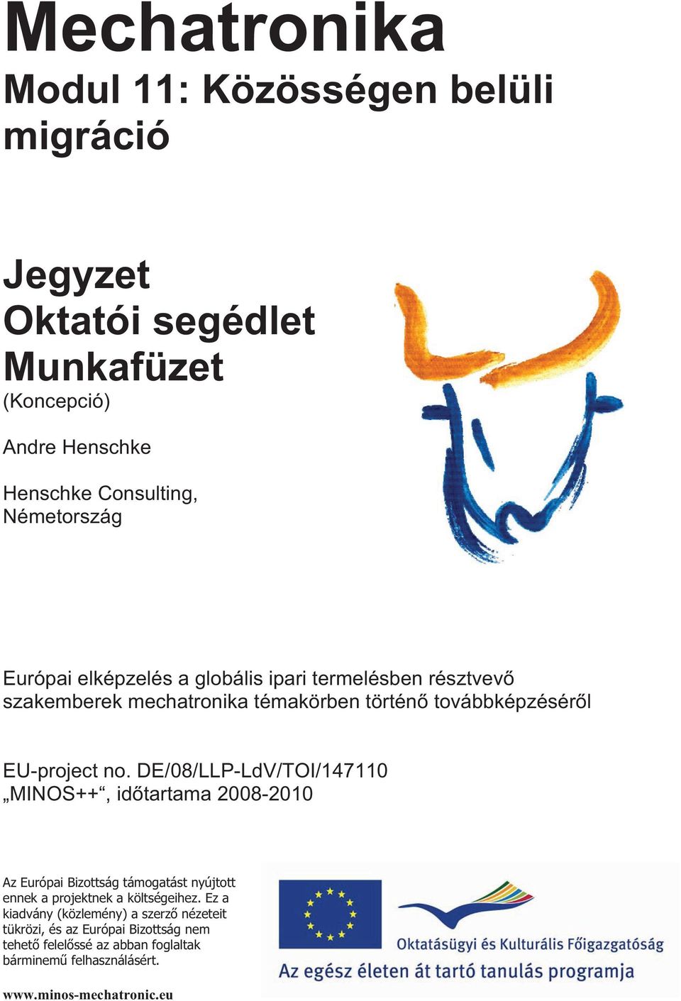 DE/08/LLP-LdV/TOI/147110 MINOS++, idtartama 2008-2010 Az Európai Bizottság támogatást nyújtott ennek a projektnek a