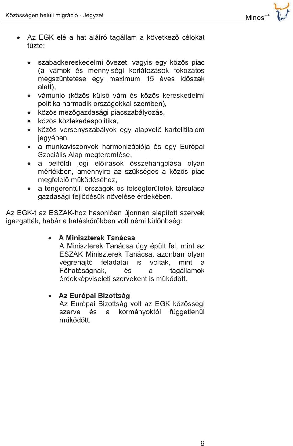 közös versenyszabályok egy alapvet kartelltilalom jegyében, a munkaviszonyok harmonizációja és egy Európai Szociális Alap megteremtése, a belföldi jogi elírások összehangolása olyan mértékben,