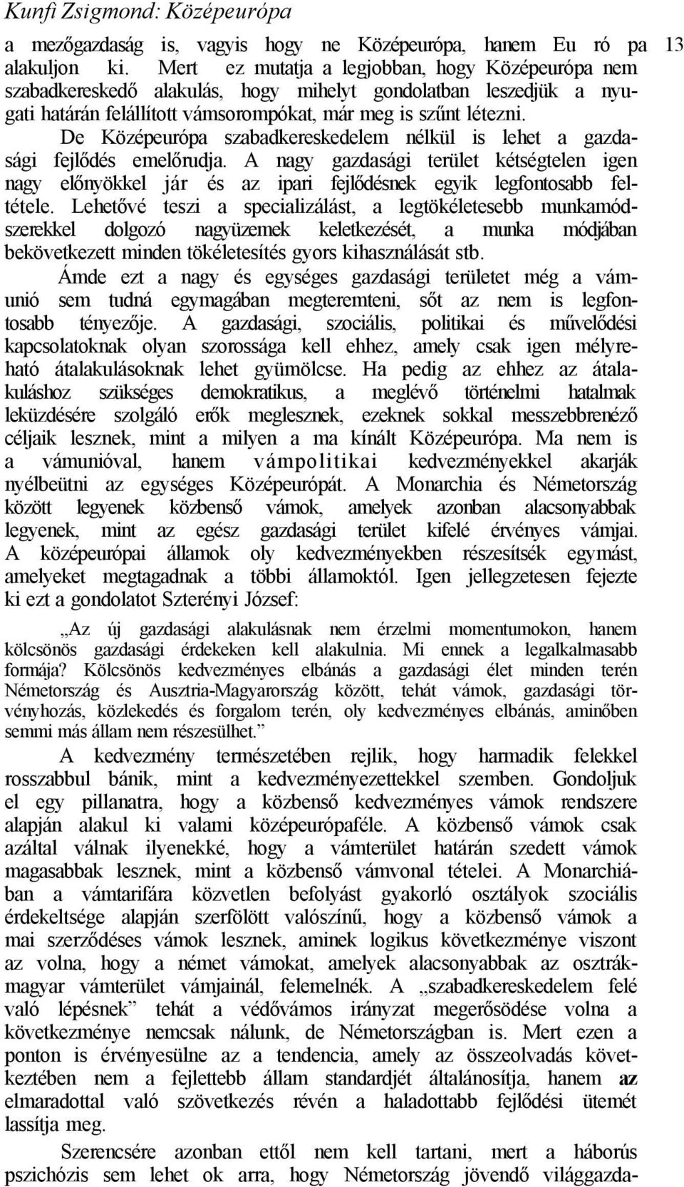 De Középeurópa szabadkereskedelem nélkül is lehet a gazdasági fejlődés emelőrudja. A nagy gazdasági terület kétségtelen igen nagy előnyökkel jár és az ipari fejlődésnek egyik legfontosabb feltétele.