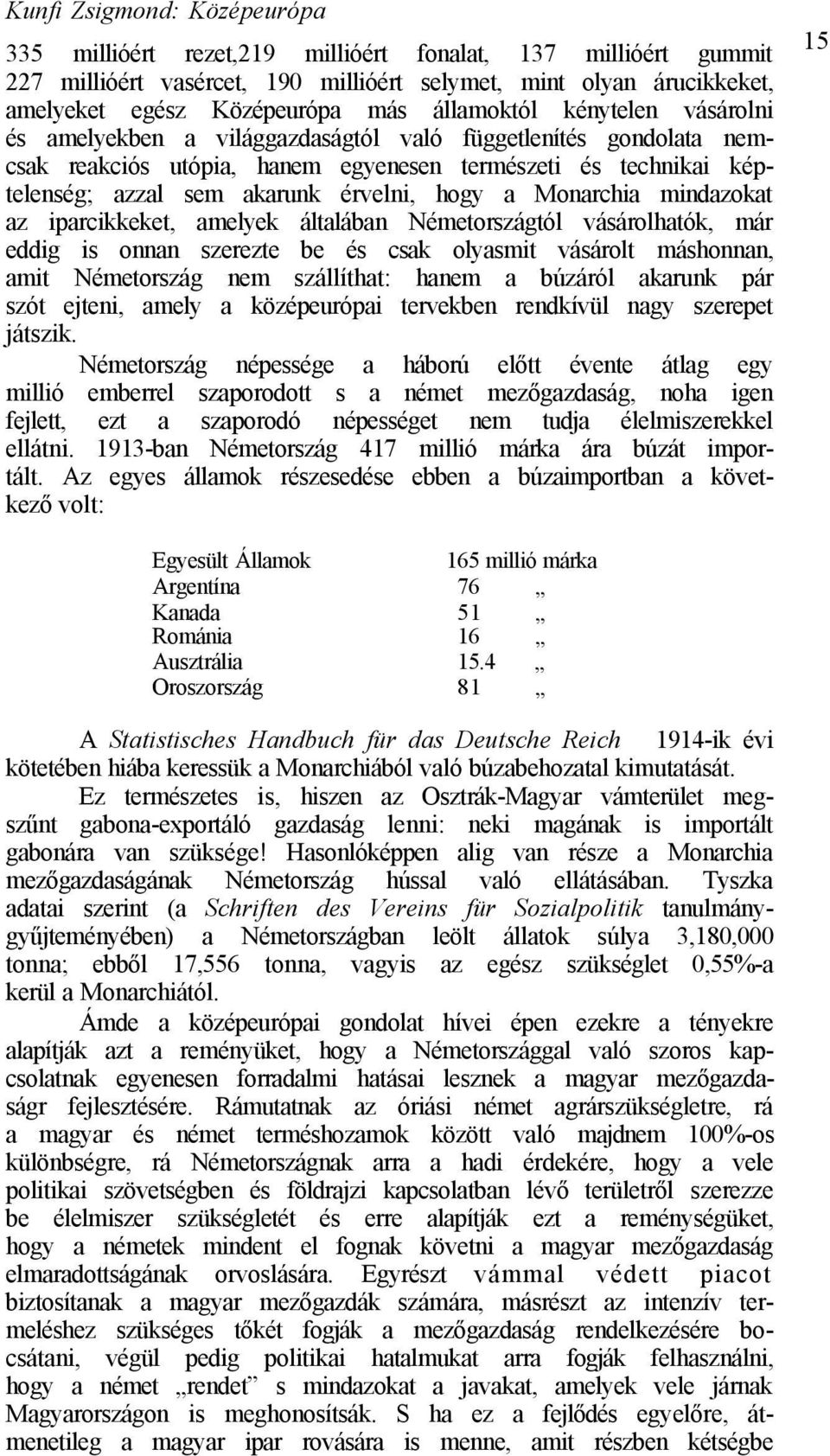 hogy a Monarchia mindazokat az iparcikkeket, amelyek általában Németországtól vásárolhatók, már eddig is onnan szerezte be és csak olyasmit vásárolt máshonnan, amit Németország nem szállíthat: hanem