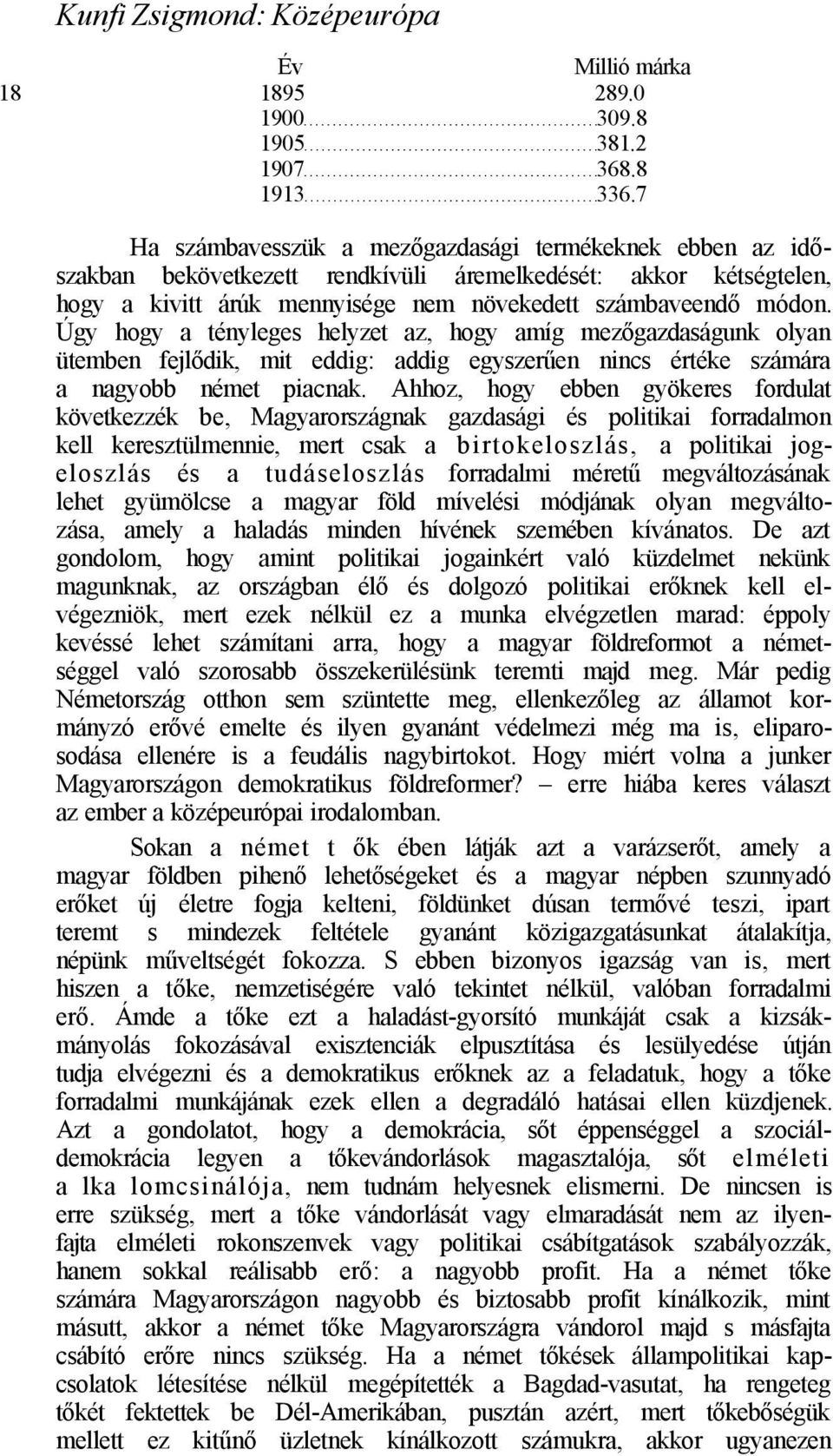 Úgy hogy a tényleges helyzet az, hogy amíg mezőgazdaságunk olyan ütemben fejlődik, mit eddig: addig egyszerűen nincs értéke számára a nagyobb német piacnak.