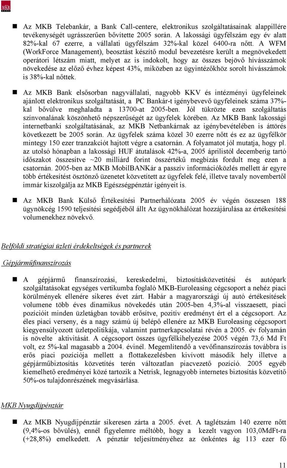 A WFM (WorkForce Management), beosztást készítő modul bevezetésre került a megnövekedett operátori létszám miatt, melyet az is indokolt, hogy az összes bejövő hívásszámok növekedése az előző évhez