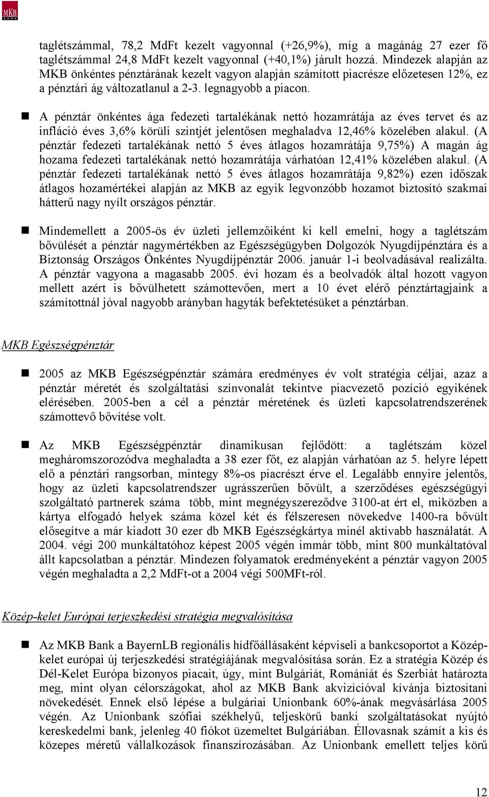 A pénztár önkéntes ága fedezeti tartalékának nettó hozamrátája az éves tervet és az infláció éves 3,6% körüli szintjét jelentősen meghaladva 12,46% közelében alakul.