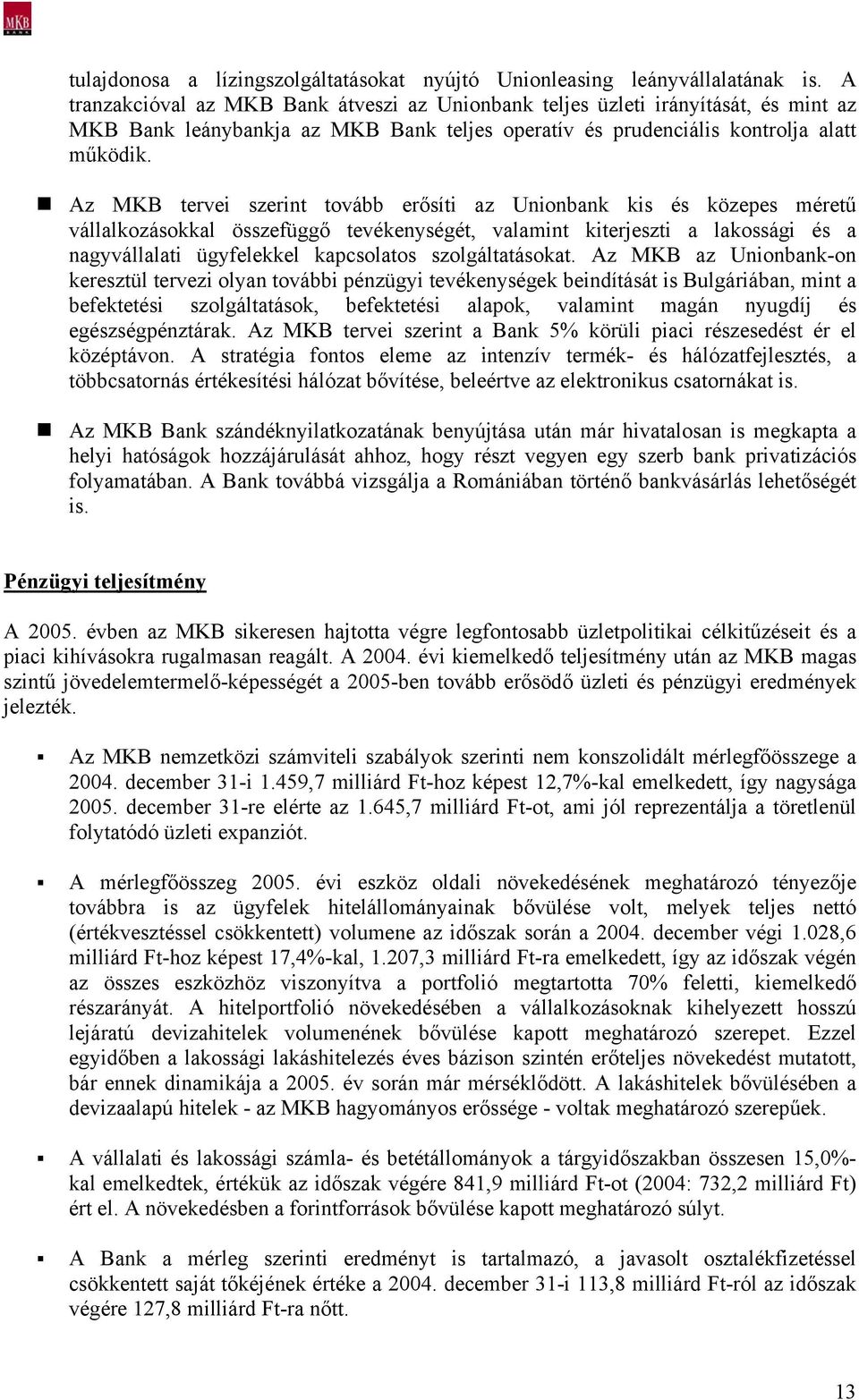 Az MKB tervei szerint tovább erősíti az Unionbank kis és közepes méretű vállalkozásokkal összefüggő tevékenységét, valamint kiterjeszti a lakossági és a nagyvállalati ügyfelekkel kapcsolatos