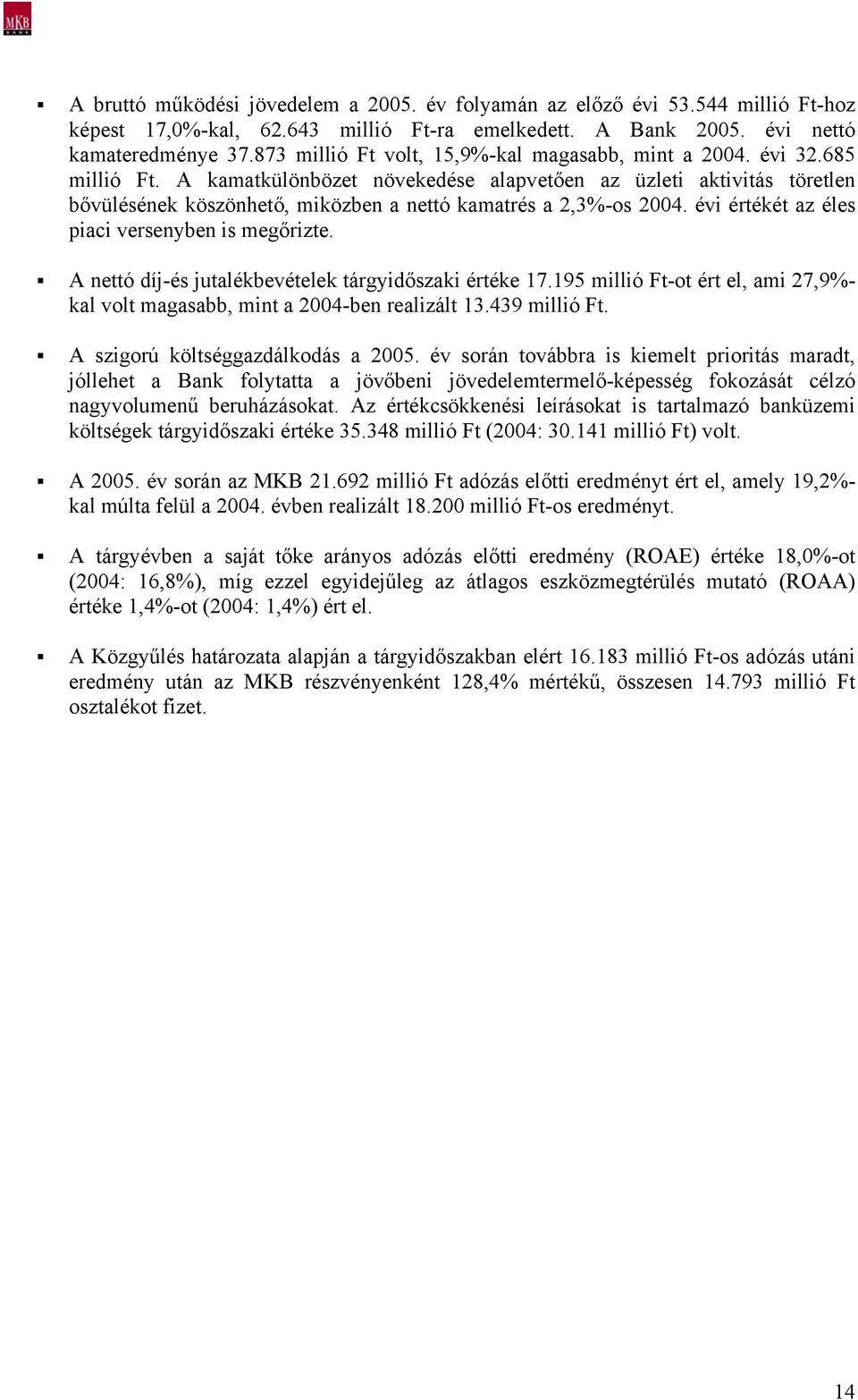 A kamatkülönbözet növekedése alapvetően az üzleti aktivitás töretlen bővülésének köszönhető, miközben a nettó kamatrés a 2,3%-os 2004. évi értékét az éles piaci versenyben is megőrizte.
