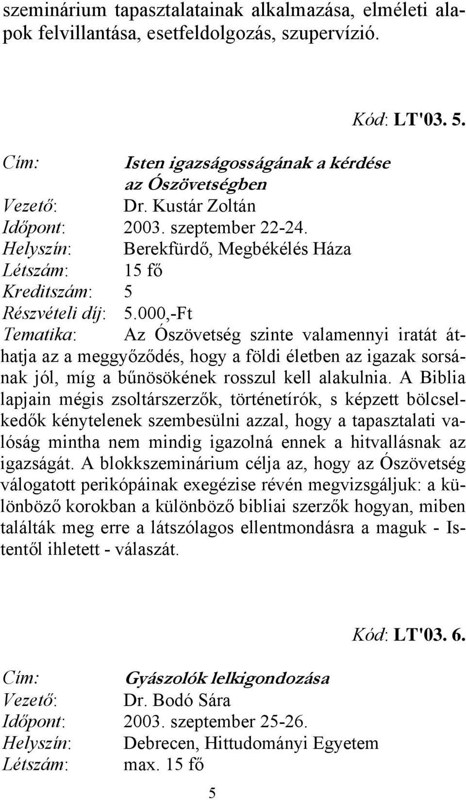 Létszám: 15 fő Tematika: Az Ószövetség szinte valamennyi iratát áthatja az a meggyőződés, hogy a földi életben az igazak sorsának jól, míg a bűnösökének rosszul kell alakulnia.