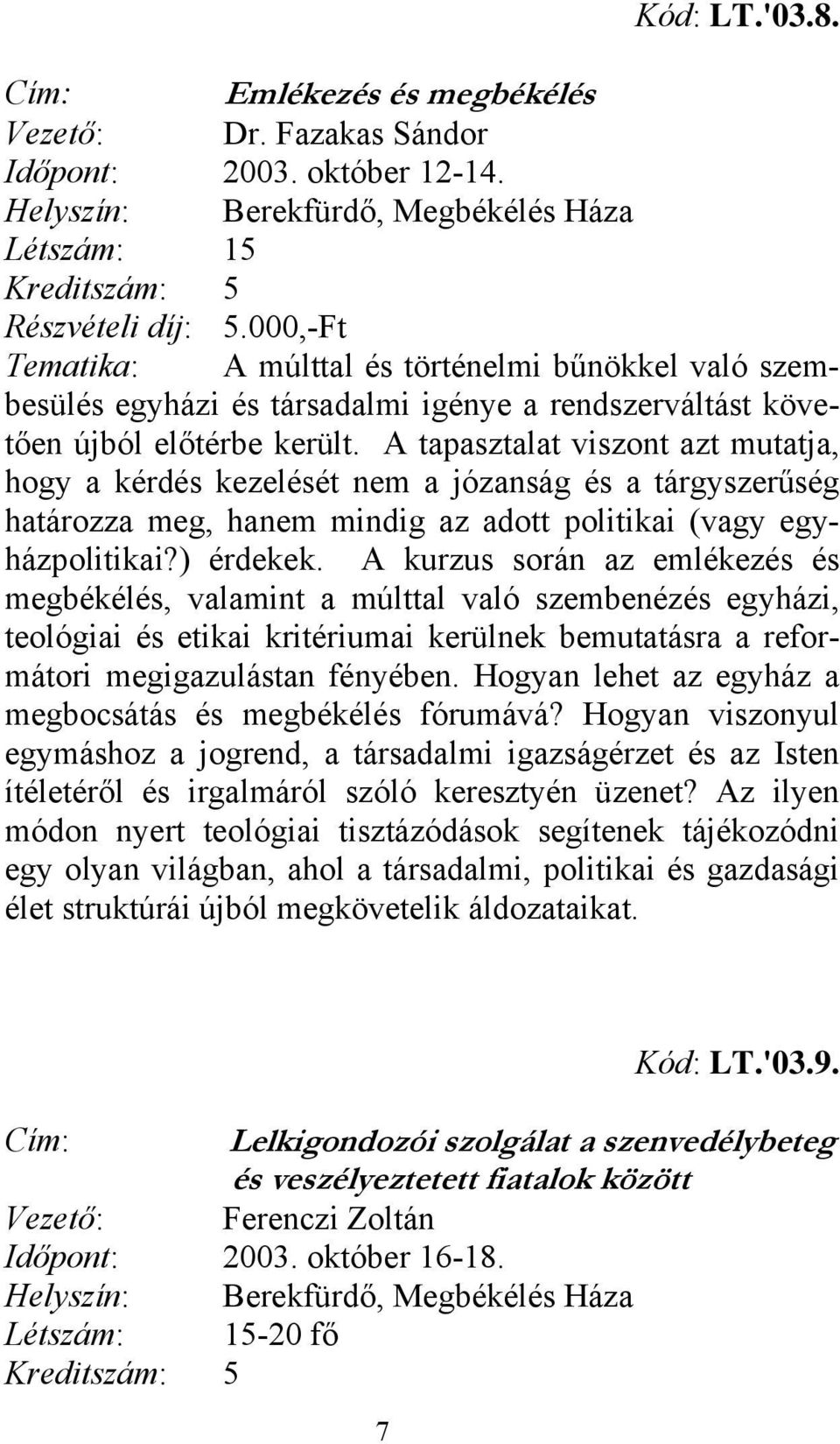 A tapasztalat viszont azt mutatja, hogy a kérdés kezelését nem a józanság és a tárgyszerűség határozza meg, hanem mindig az adott politikai (vagy egyházpolitikai?) érdekek.