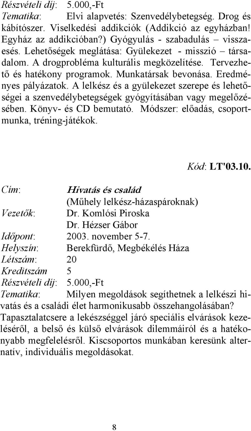 A lelkész és a gyülekezet szerepe és lehetőségei a szenvedélybetegségek gyógyításában vagy megelőzésében. Könyv- és CD bemutató. Módszer: előadás, csoportmunka, tréning-játékok. Kód: LT'03.10.