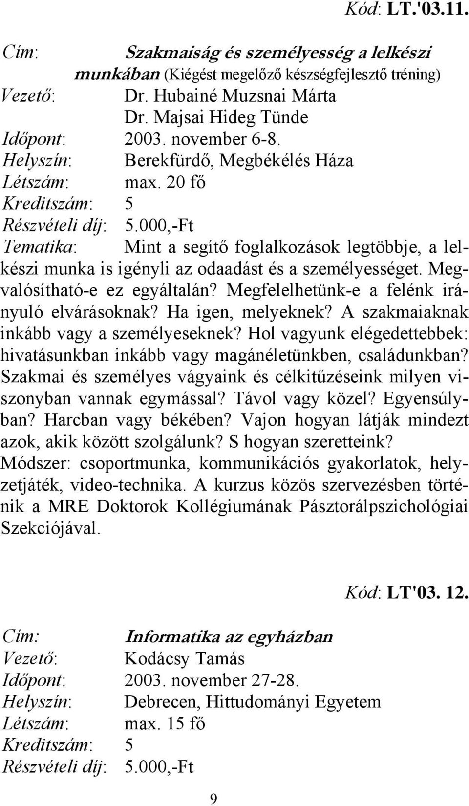 Megfelelhetünk-e a felénk irányuló elvárásoknak? Ha igen, melyeknek? A szakmaiaknak inkább vagy a személyeseknek? Hol vagyunk elégedettebbek: hivatásunkban inkább vagy magánéletünkben, családunkban?