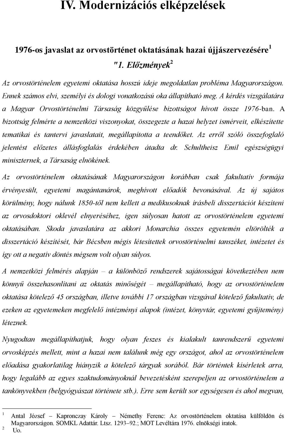 A kérdés vizsgálatára a Magyar Orvostörténelmi Társaság közgyűlése bizottságot hívott össze 1976-ban.