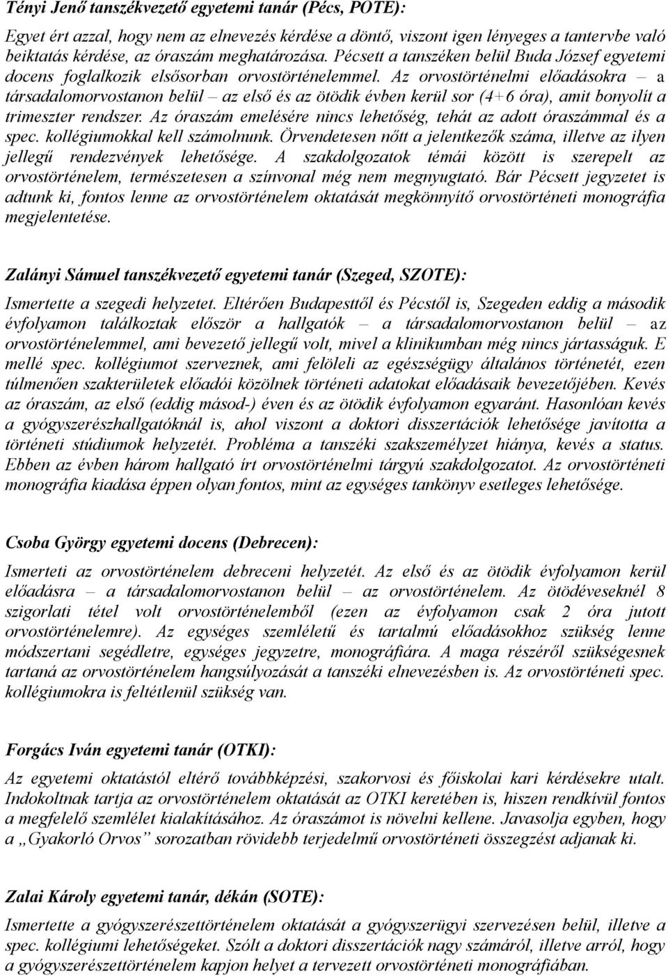 Az orvostörténelmi előadásokra a társadalomorvostanon belül az első és az ötödik évben kerül sor (4+6 óra), amit bonyolít a trimeszter rendszer.