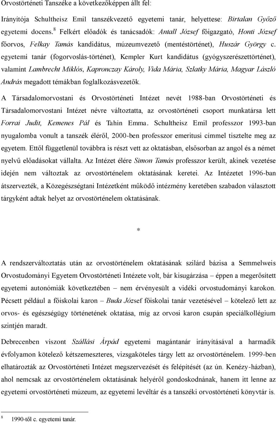 egyetemi tanár (fogorvoslás-történet), Kempler Kurt kandidátus (gyógyszerészettörténet), valamint Lambrecht Miklós, Kapronczay Károly, Vida Mária, Szlatky Mária, Magyar László András megadott