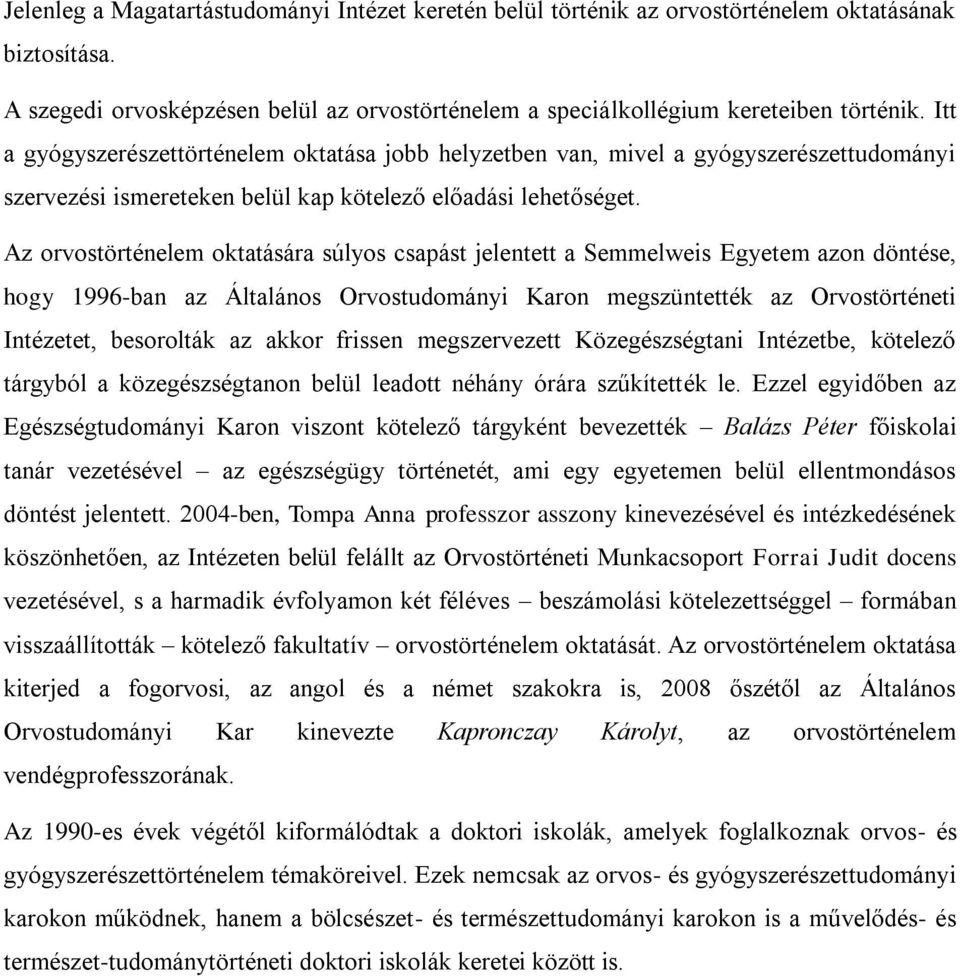 Az orvostörténelem oktatására súlyos csapást jelentett a Semmelweis Egyetem azon döntése, hogy 1996-ban az Általános Orvostudományi Karon megszüntették az Orvostörténeti Intézetet, besorolták az