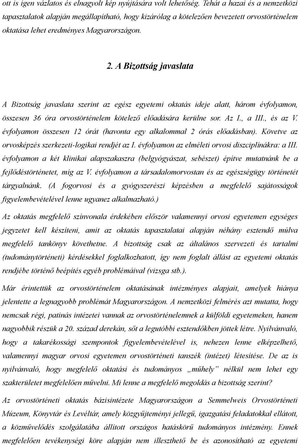 A Bizottság javaslata A Bizottság javaslata szerint az egész egyetemi oktatás ideje alatt, három évfolyamon, összesen 36 óra orvostörténelem kötelező előadására kerülne sor. Az I., a III., és az V.