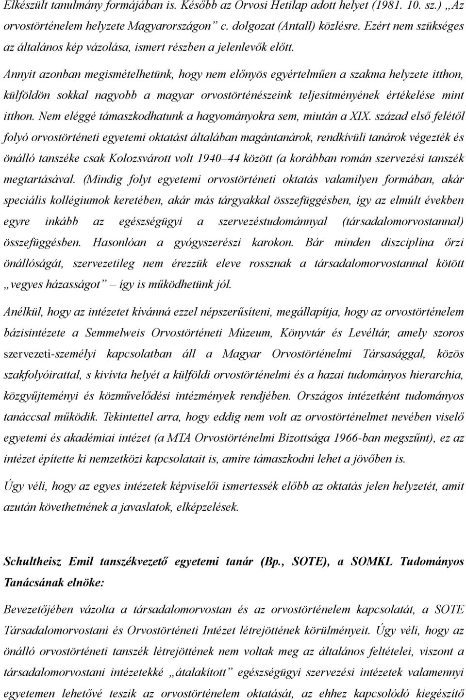 Annyit azonban megismételhetünk, hogy nem előnyös egyértelműen a szakma helyzete itthon, külföldön sokkal nagyobb a magyar orvostörténészeink teljesítményének értékelése mint itthon.