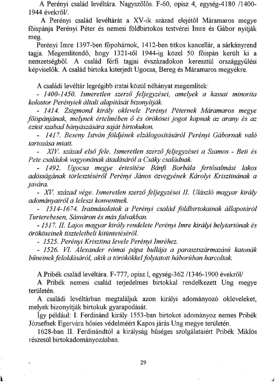 Perényi Imre 1397-ben főpohárnok, 1412-ben titkos kancellár, a sárkányrend tagja. Megemlítendő, hogy 1321-től 1944-ig közel 50 főispán került ki a nemzetségből.