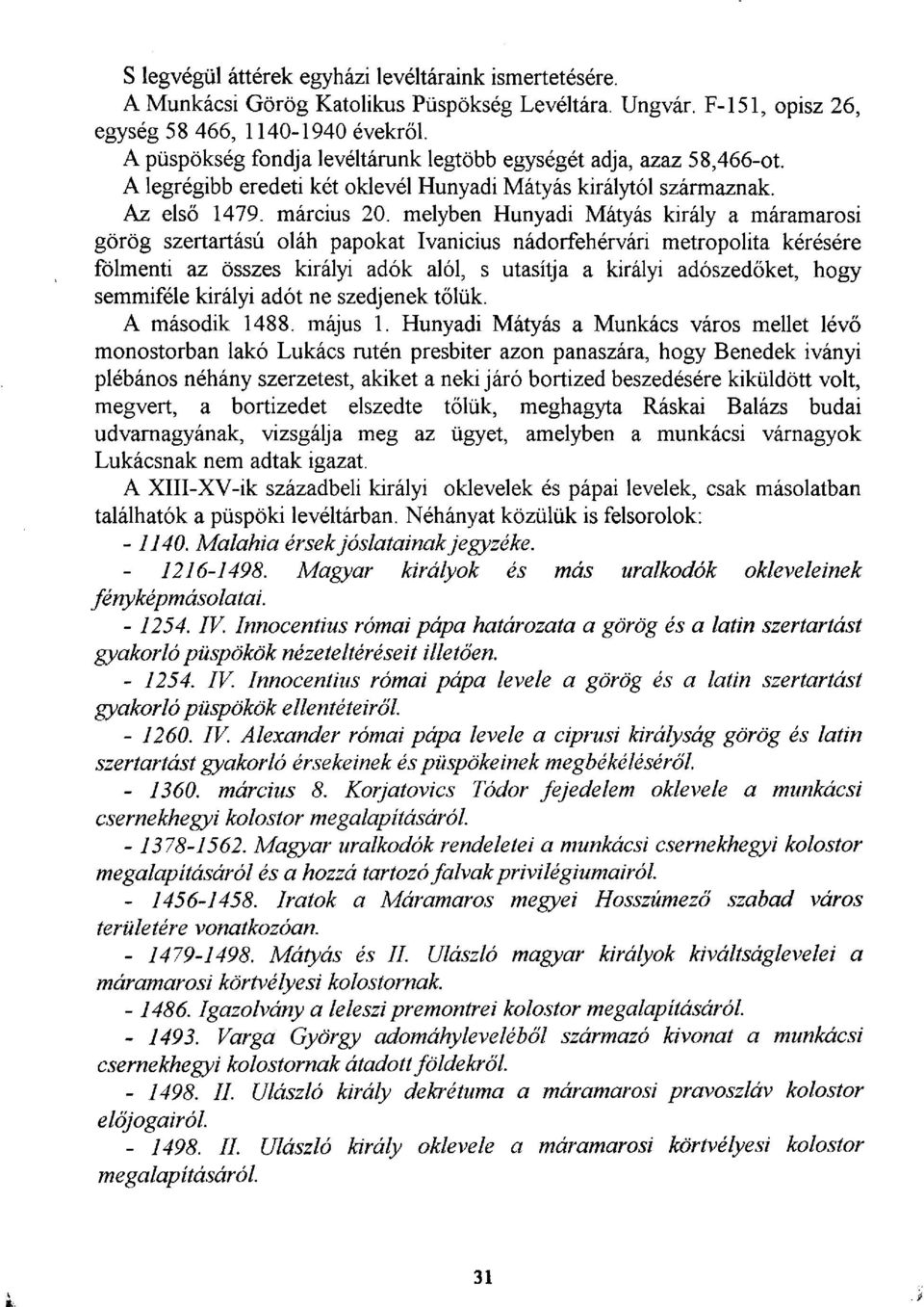 melyben Hunyadi Mátyás király a máramarosi görög szertartású oláh papokat Ivanicius nádorfehérvári metropolita kérésére fölmenti az összes királyi adók alól, s utasítja a királyi adószedőket, hogy