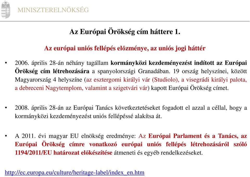 19 ország helyszínei, között Magyarország 4 helyszíne (az esztergomi királyi vár (Studiolo), a visegrádi királyi palota, a debreceni Nagytemplom, valamint a szigetvári vár) kapott Európai Örökség