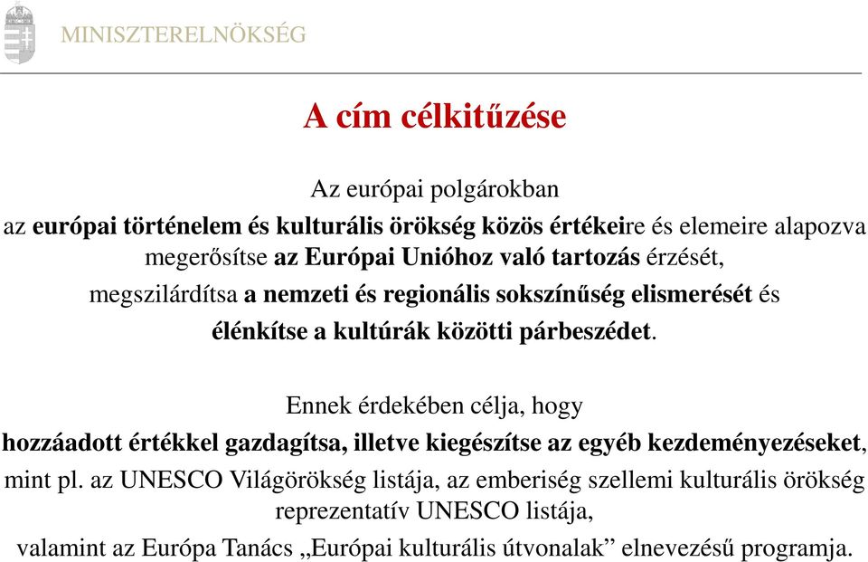 Ennek érdekében célja, hogy hozzáadott értékkel gazdagítsa, illetve kiegészítse az egyéb kezdeményezéseket, mint pl.