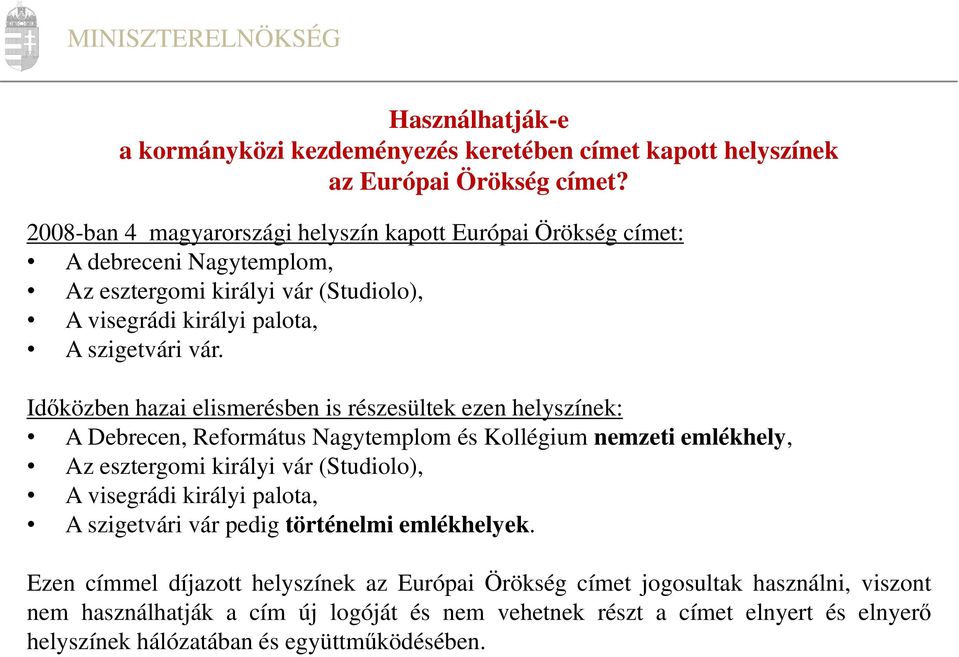 Időközben hazai elismerésben is részesültek ezen helyszínek: A Debrecen, Református Nagytemplom és Kollégium nemzeti emlékhely, Az esztergomi királyi vár (Studiolo), A visegrádi