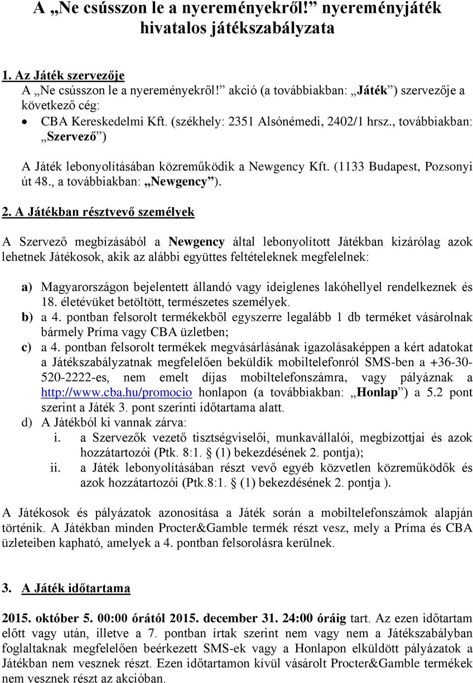 , továbbiakban: Szervező ) A Játék lebonyolításában közreműködik a Newgency Kft. (1133 Budapest, Pozsonyi út 48., a továbbiakban: Newgency ). 2.