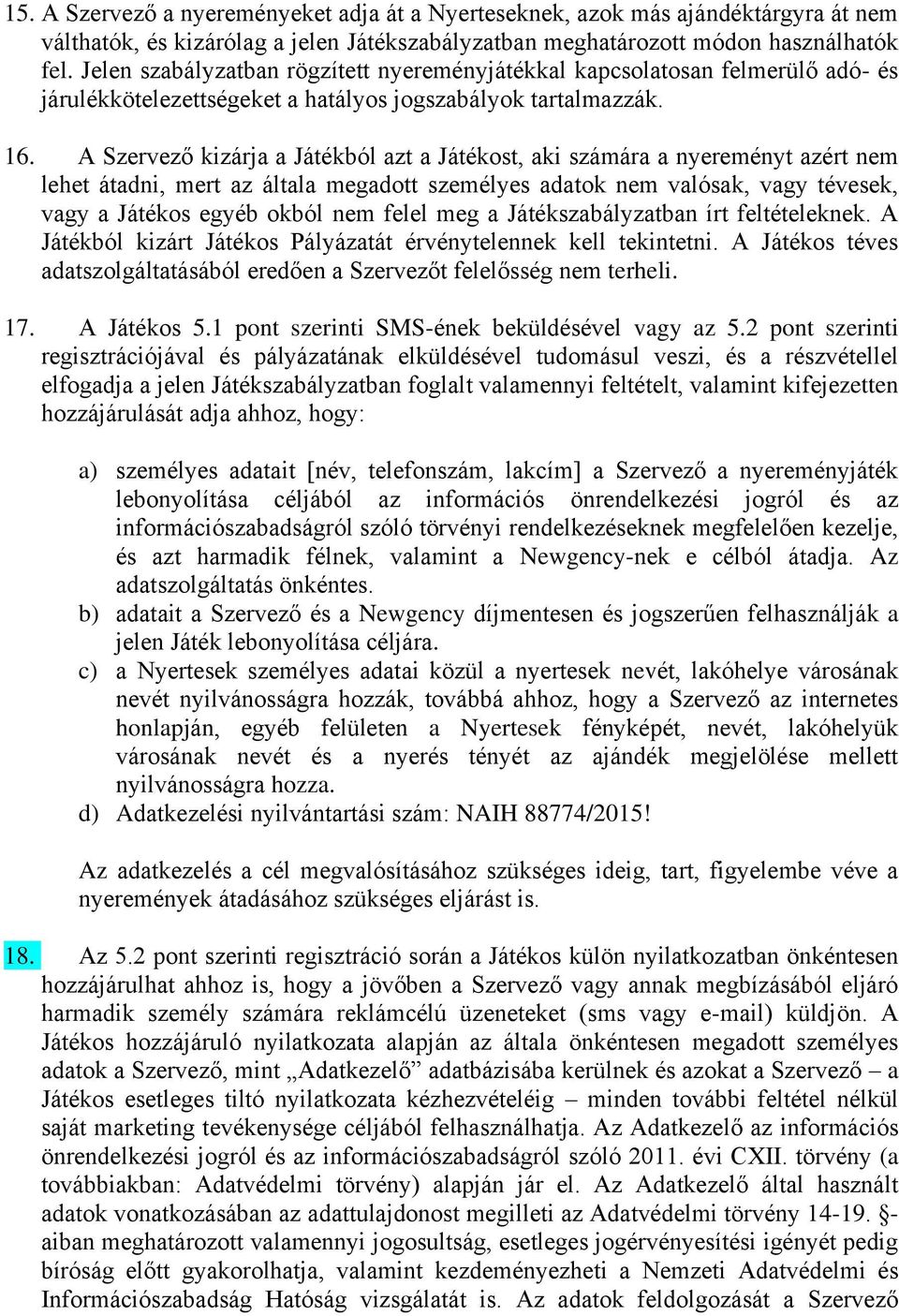 A Szervező kizárja a Játékból azt a Játékost, aki számára a nyereményt azért nem lehet átadni, mert az általa megadott személyes adatok nem valósak, vagy tévesek, vagy a Játékos egyéb okból nem felel