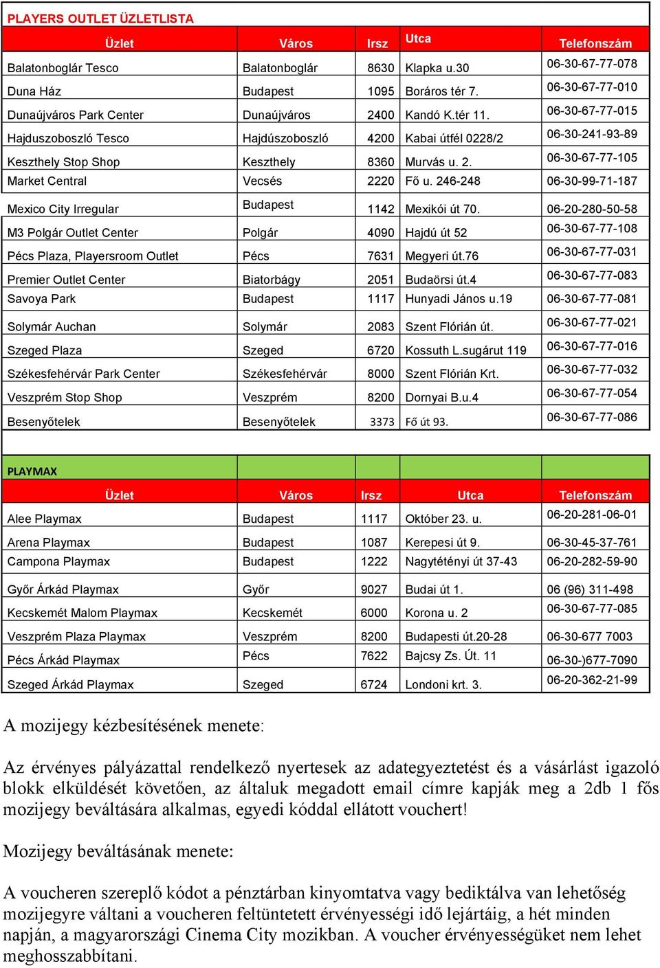 06-30-67-77-015 Hajduszoboszló Tesco Hajdúszoboszló 4200 Kabai útfél 0228/2 06-30-241-93-89 Keszthely Stop Shop Keszthely 8360 Murvás u. 2. 06-30-67-77-105 Market Central Vecsés 2220 Fő u.