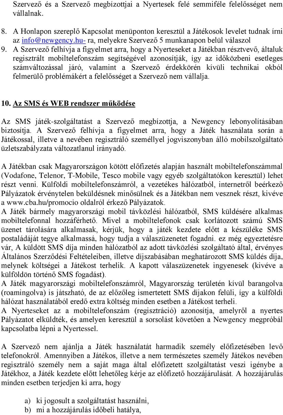 A Szervező felhívja a figyelmet arra, hogy a Nyerteseket a Játékban résztvevő, általuk regisztrált mobiltelefonszám segítségével azonosítják, így az időközbeni esetleges számváltozással járó,