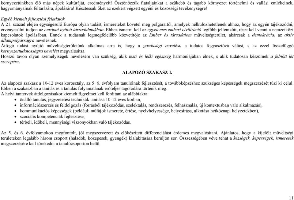század elején egységesülő Európa olyan tudást, ismereteket követel meg polgáraitól, amelyek nélkülözhetetlenek ahhoz, hogy az egyén tájékozódni, érvényesülni tudjon az európai nyitott társadalmakban.