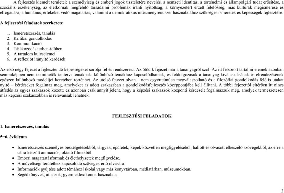 használatához szükséges ismeretek és képességek fejlesztése. A fejlesztési feladatok szerkezete 1. Ismeretszerzés, tanulás 2. Kritikai gondolkodás 3. Kommunikáció 4. Tájékozódás térben-időben 5.