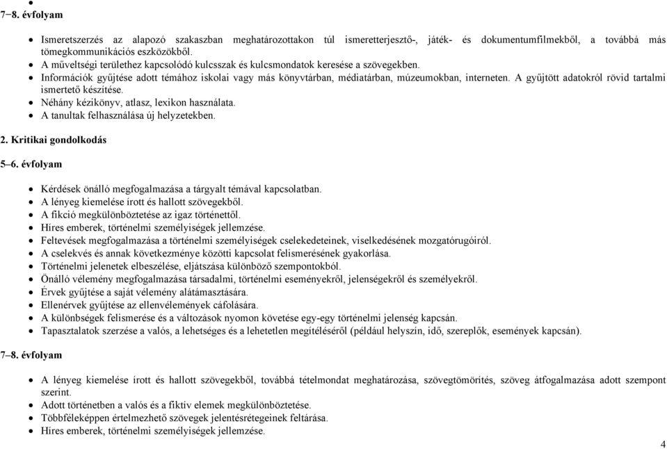 A gyűjtött adatokról rövid tartalmi ismertető készítése. Néhány kézikönyv, atlasz, lexikon használata. A tanultak felhasználása új helyzetekben. 2. Kritikai gondolkodás 5 6.