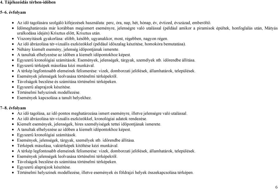 Viszonyítások gyakorlása: előbb, később, ugyanakkor, most, régebben, nagyon régen. Az idő ábrázolása tér-vizuális eszközökkel (például időszalag készítése, homokóra bemutatása).