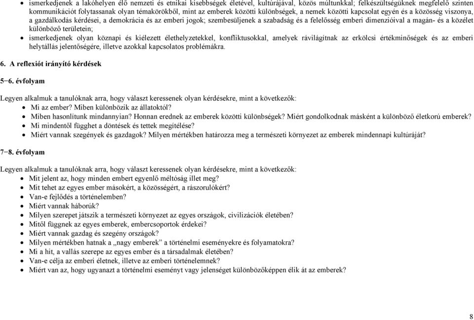 dimenzióival a magán- és a közélet különböző területein; ismerkedjenek olyan köznapi és kiélezett élethelyzetekkel, konfliktusokkal, amelyek rávilágítnak az erkölcsi értékminőségek és az emberi