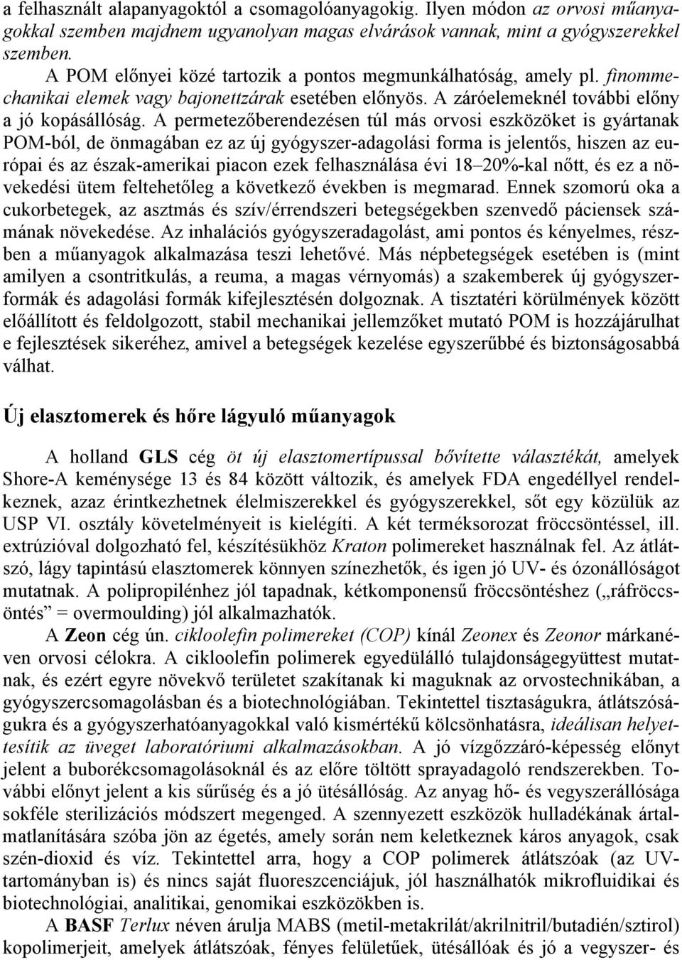 A permetezőberendezésen túl más orvosi eszközöket is gyártanak POM-ból, de önmagában ez az új gyógyszer-adagolási forma is jelentős, hiszen az európai és az észak-amerikai piacon ezek felhasználása