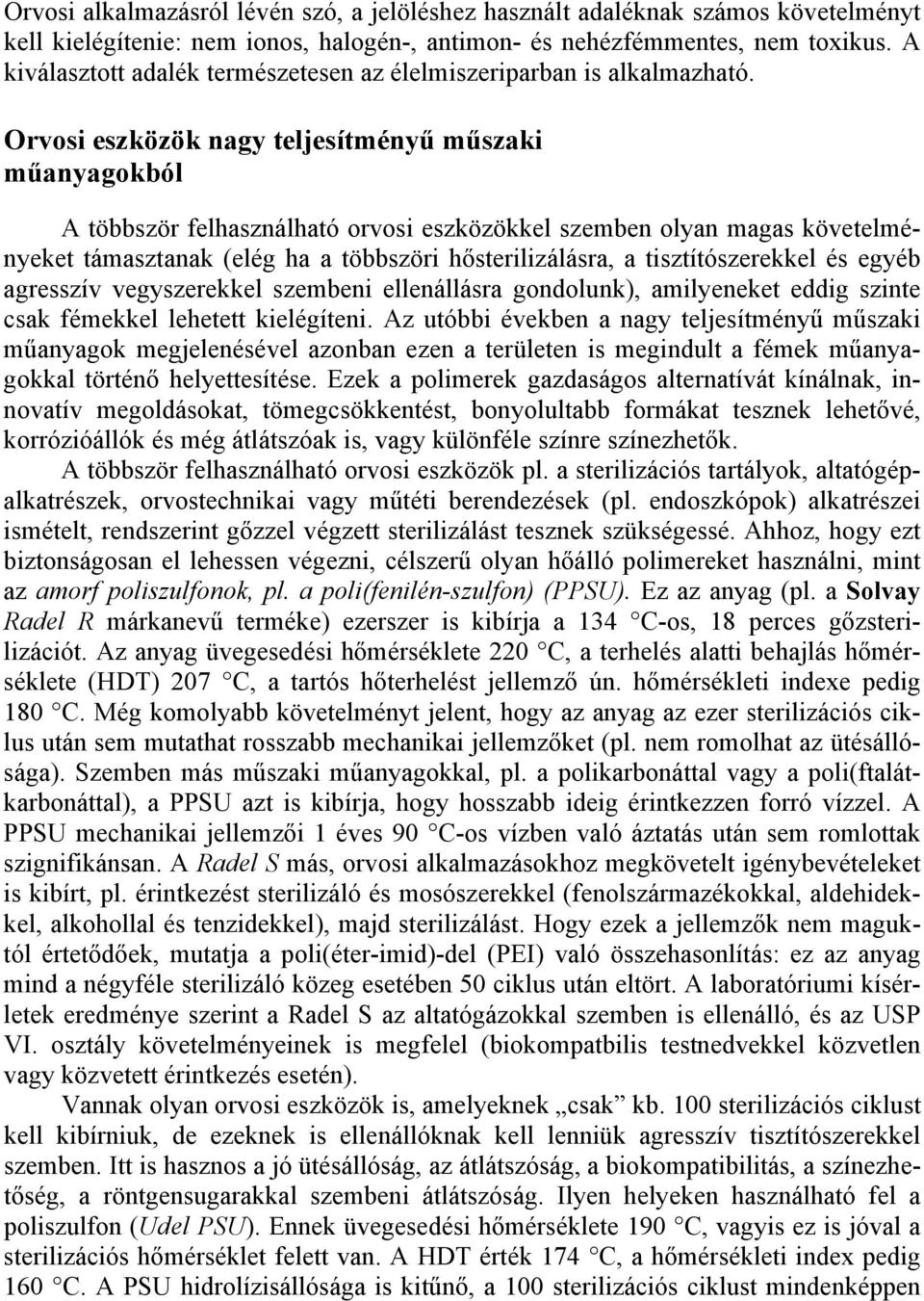 Orvosi eszközök nagy teljesítményű műszaki műanyagokból A többször felhasználható orvosi eszközökkel szemben olyan magas követelményeket támasztanak (elég ha a többszöri hősterilizálásra, a