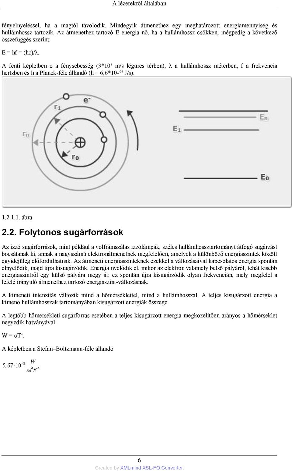 A fenti képletben c a fénysebesség (3*10 8 m/s légüres térben), λ a hullámhossz méterben, f a frekvencia hertzben és h a Planck-féle állandó (h = 6,6*10- -34 J/s). 1.2.