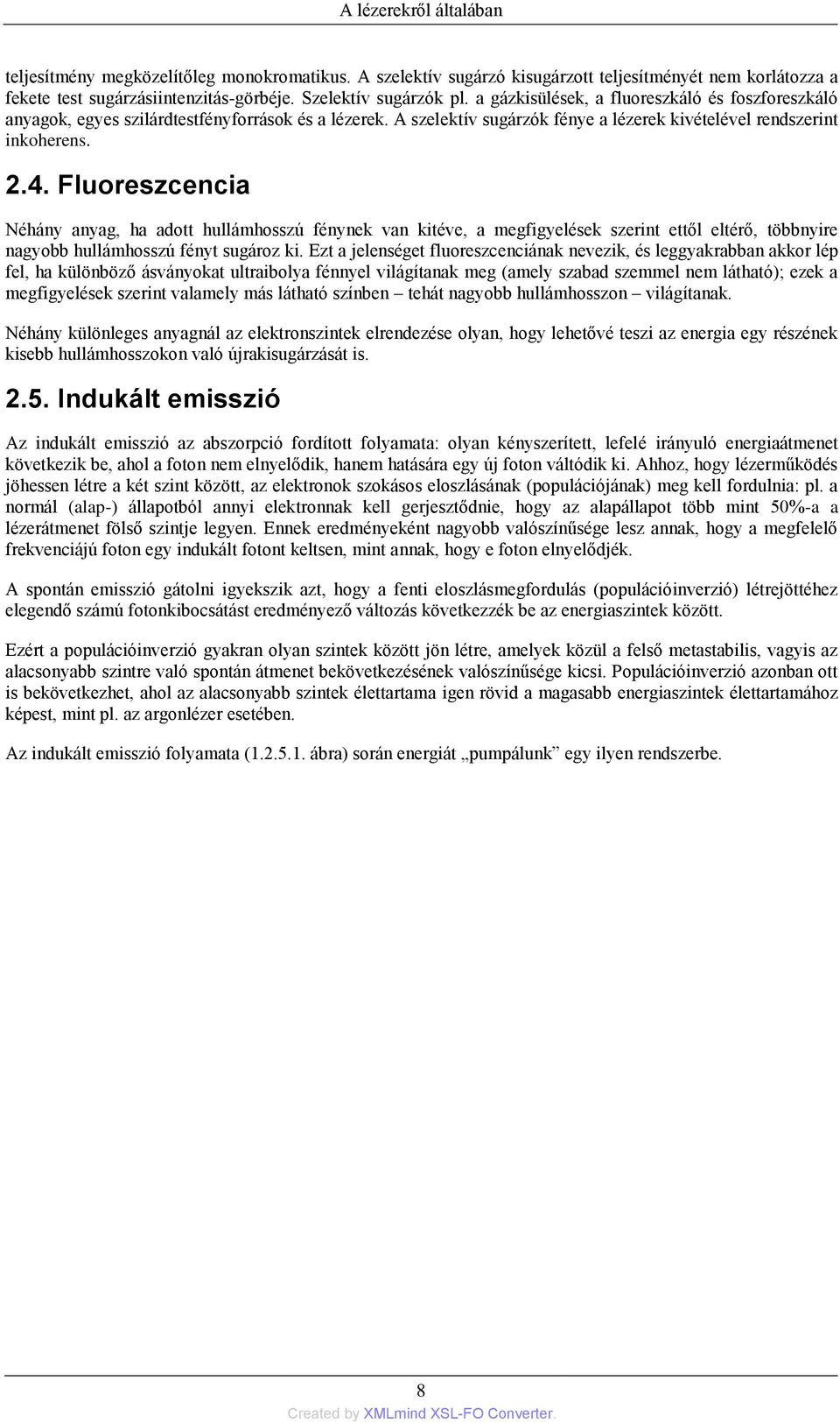 Fluoreszcencia Néhány anyag, ha adott hullámhosszú fénynek van kitéve, a megfigyelések szerint ettől eltérő, többnyire nagyobb hullámhosszú fényt sugároz ki.