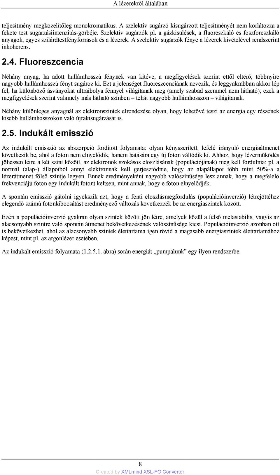 Fluoreszcencia Néhány anyag, ha adott hullámhosszú fénynek van kitéve, a megfigyelések szerint ettől eltérő, többnyire nagyobb hullámhosszú fényt sugároz ki.