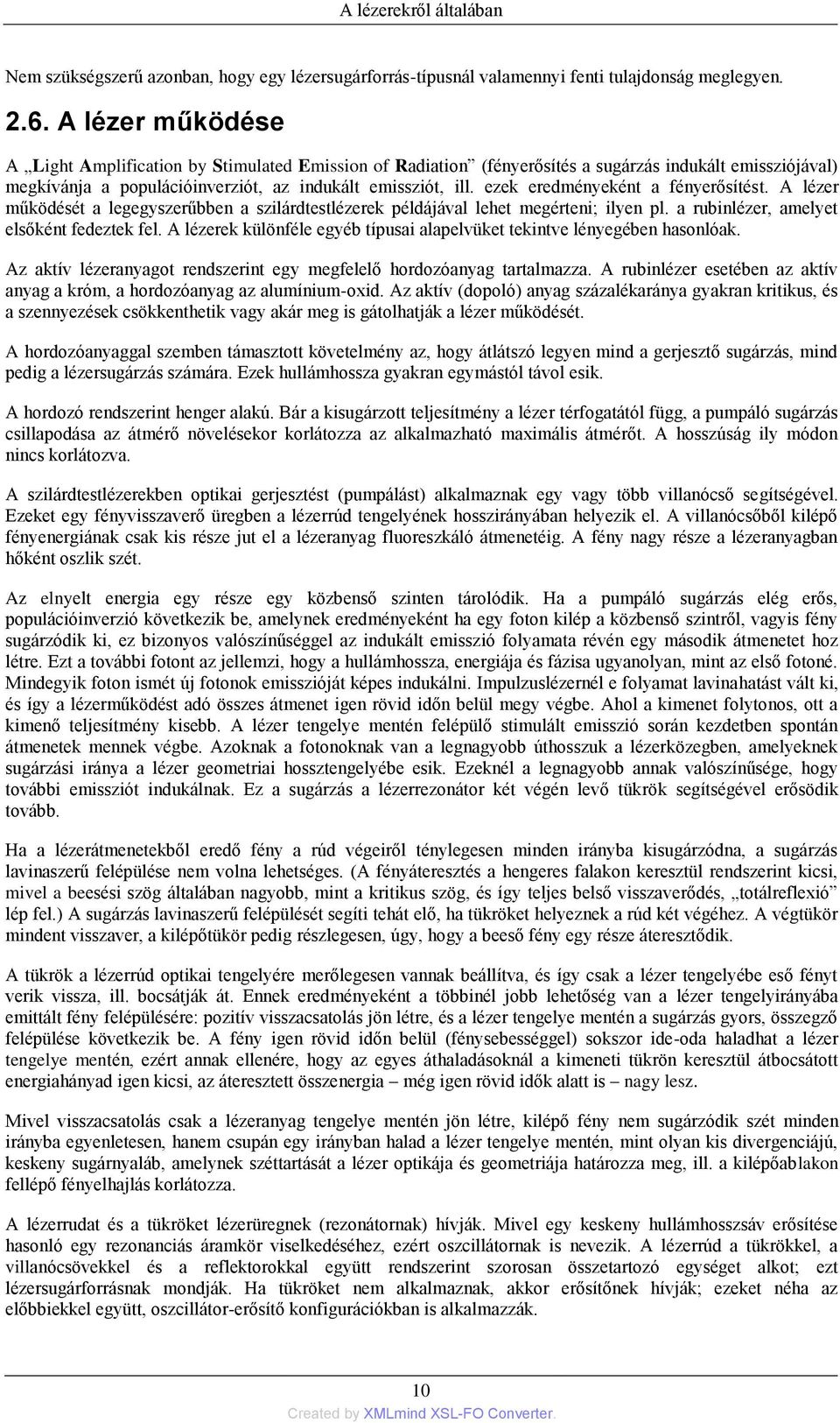 ezek eredményeként a fényerősítést. A lézer működését a legegyszerűbben a szilárdtestlézerek példájával lehet megérteni; ilyen pl. a rubinlézer, amelyet elsőként fedeztek fel.