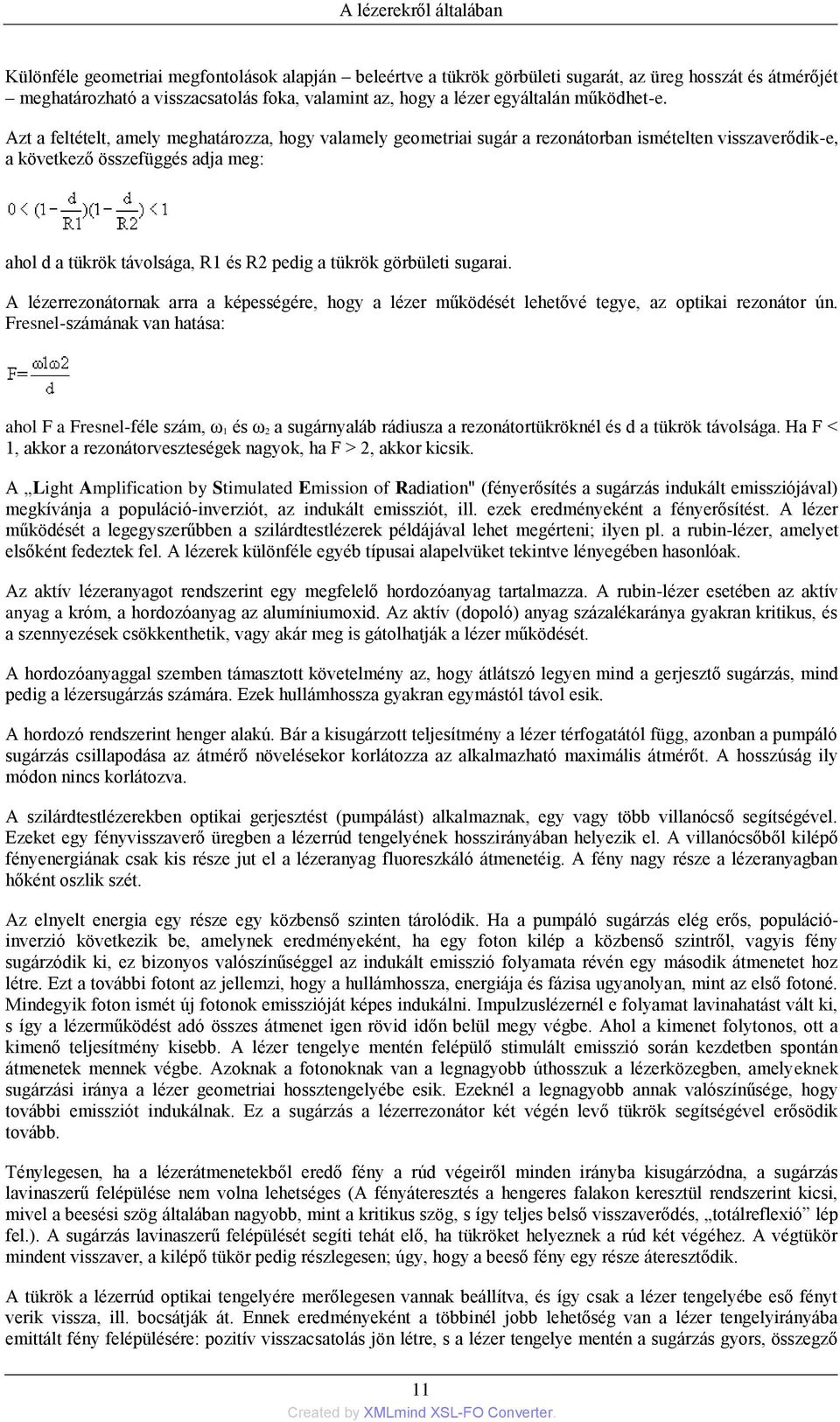 Azt a feltételt, amely meghatározza, hogy valamely geometriai sugár a rezonátorban ismételten visszaverődik-e, a következő összefüggés adja meg: ahol d a tükrök távolsága, R1 és R2 pedig a tükrök