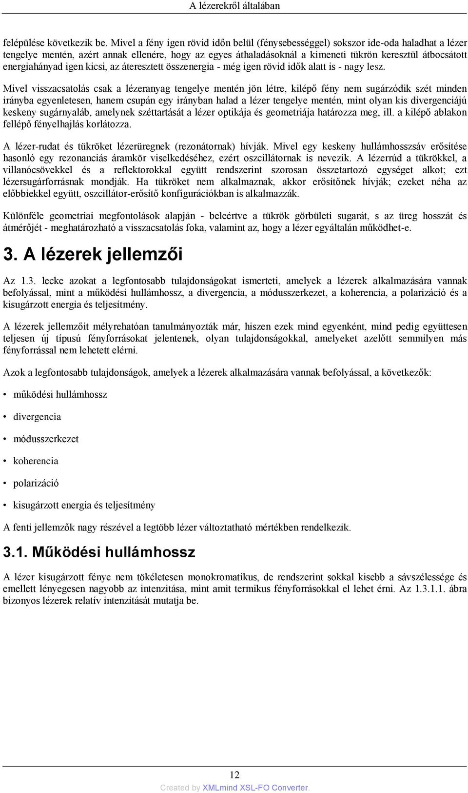 energiahányad igen kicsi, az áteresztett összenergia - még igen rövid idők alatt is - nagy lesz.