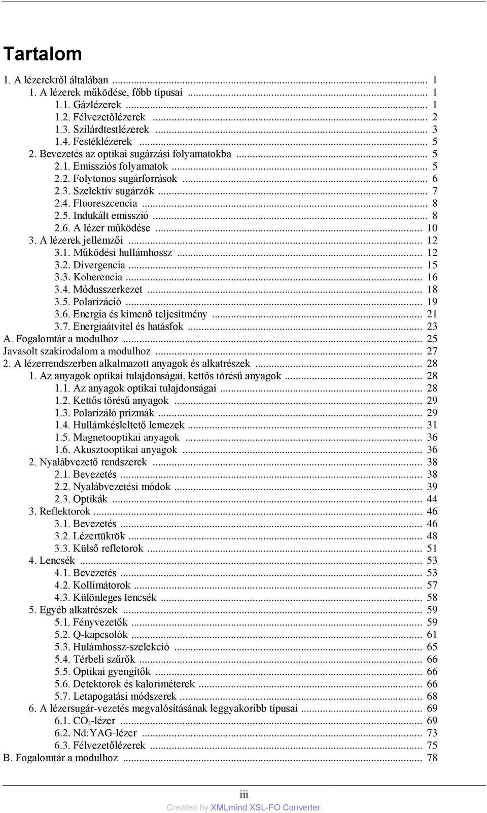 .. 10 3. A lézerek jellemzői... 12 3.1. Működési hullámhossz... 12 3.2. Divergencia... 15 3.3. Koherencia... 16 3.4. Módusszerkezet... 18 3.5. Polarizáció... 19 3.6. Energia és kimenő teljesítmény.