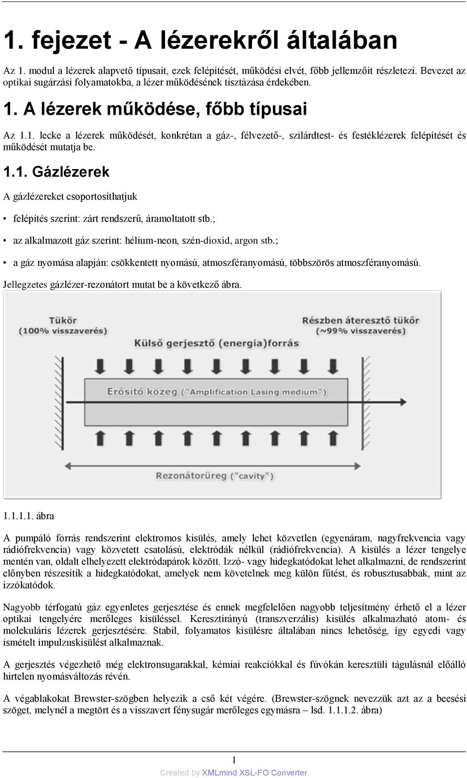 A lézerek működése, főbb típusai Az 1.1. lecke a lézerek működését, konkrétan a gáz-, félvezető-, szilárdtest- és festéklézerek felépítését és működését mutatja be. 1.1. Gázlézerek A gázlézereket csoportosíthatjuk felépítés szerint: zárt rendszerű, áramoltatott stb.