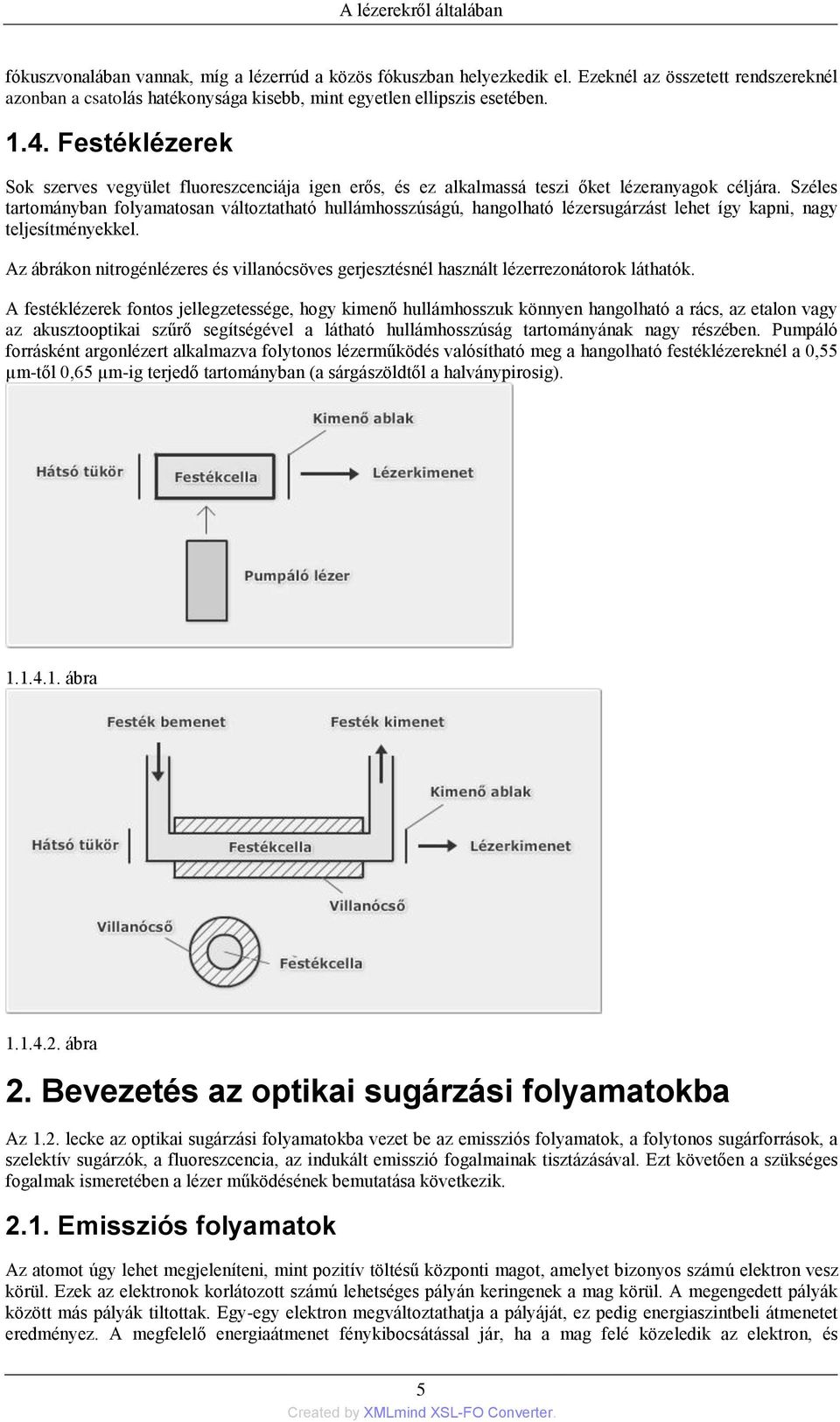 Festéklézerek Sok szerves vegyület fluoreszcenciája igen erős, és ez alkalmassá teszi őket lézeranyagok céljára.